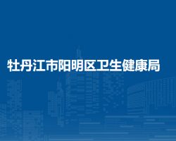 牡丹江市陽(yáng)明區(qū)衛(wèi)生健康局